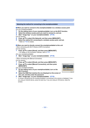 Page 191- 191 -
Wi-Fi
∫When you want to connect to the smartphone/tablet via a wireless access point(On your smartphone/tablet)
1On the setting menu of your smartphone/tablet, turn on the Wi-Fi function.2Select the wireless access point you want to connect to, and set.3Start “ Image App ” on your smartphone/tablet.¢ (P176)(On the camera)
4Press  3/4  to select [Via Network], and then press [MENU/SET].5Select the method for connecting to a wireless access point, and set.
•Refer to P185 for details.
∫ When you...