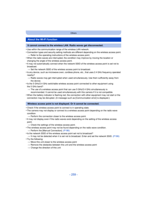 Page 259- 259 -
Others
•Use within the communication range of the wireless LAN network.
•Connection types and security setting methods are different depending on the wireless access point.> Refer to the operating instructions of the wireless access point.
•When the radio waves are interrupted, the condition may improve by moving the location or 
changing the angle of the wireless access point.
•It may not automatically connect when the network SSID of the wireless access point is set not to 
broadcast.
> Set the...