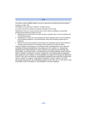 Page 276- 276 -
Others
This product contains NetBSD software, and can be used under the following licencing conditions.
Copyright (c) 1990, 1993
The Regents of the University of California. All rights reserved.
This code is derived from software contributed to Berkeley by Chris Torek.
Redistribution and use in source and binary forms, with or without modification, are permitted 
provided that the following conditions are met:
1. Redistributions of source code must retain the above copyright notice, this list of...
