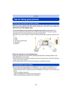 Page 30- 30 -
Preparation
Tips for taking good pictures
Hold the camera gently with both hands, keep your arms still at your side and 
stand with your feet slightly apart.
•To prevent dropping, be sure to attach the supplied strap and fit it to your wrist. (P16)•Do not swing around or pull forcefully on the unit with the strap attached. The strap may break.•Be careful not to move the camera when you press the shutter button.
•Be careful not to put your fingers on the flash, AF assist lamp/LED light, microphone,...