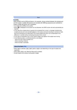 Page 35- 35 -
Basic
∫[iHDR]
When [iHDR] is set to [ON] and there is, for  example, strong contrast between the background 
and the subject, multiple still pictures are  recorded with differing exposures and combined to 
create a single still picture rich in gradation.
•
It is initially set to [ON] on the camera.•When [ ] is displayed on the screen but not otherwise, the iHDR function will work automatically as 
required.
•In the case that a single picture is going to be  composed from a burst, a message...