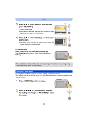 Page 49- 49 -
Basic
∫Close the menu
Press [Q.MENU/ ] until the screen returns to the 
recording/playback screen or press the shutter button 
half-way.
•
There are functions that cannot be set or used  depending on the modes or menu settings being 
used on the camera due to the specifications.
By using the Quick Menu, some of the menu settings can be easily found.
•The features that can be adjusted using Quick M enu are determined by the mode or a display style 
the camera is in.
3Press 3/ 4 to select the menu...