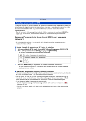 Page 125- 125 -
GPS/Sensor
Cuando la información sobre el nombre de la ubicación visualizada es diferente a la ubicación 
actual o cuando el posicionamiento no es exitoso, muévase a una ubicación donde las ondas 
de radio de los satélites GPS se puedan recibir mejor y realizar la actualización del 
posicionamiento.
•
Cuando transcurrió el tiempo significativo desde el último posicionamiento exitoso ([ ], [ ], 
[ ] y [ ] se visualizan), recomendamos realizar una actualización del posicionamiento.
Seleccione...