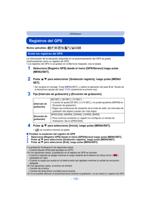 Page 132- 132 -
GPS/Sensor
Registros del GPS
Modos aplicables: 
La información de la ubicación adquirida en el posicionamiento del GPS se graba 
continuamente como un registro de GPS.
•
Los registros del GPS no se graban en la Memoria integrada. Use la tarjeta.
1Seleccione [Registro GPS] desde el menú [GPS/Sensor] luego pulse 
[MENU/SET].
2Pulse 3/4 para seleccionar  [Grabación registro] , luego pulse [MENU/
SET].
•Se visualiza el mensaje. Pulse [MENU/SET], y realice la operación del paso 8 de “Ajuste de 
la...