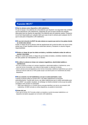 Page 173- 173 -
Wi-Fi
Función Wi-FiR
∫Use la cámara como dispositivo LAN inalámbrico
Al usar el equipo o los sistemas de comput adoras que requieren una seguridad más confiable 
que los dispositivos LAN inalámbricos, as egúrese de que se hayan tomado las medidas 
adecuadas para los diseños de seguridad y los defectos para los sistemas usados. Panasonic 
no se hará responsable por cualquier daño que surja al usar la cámara para cualquier otro fin 
que no sea para el dispositivo LAN inalámbrico.
∫ El uso de la...