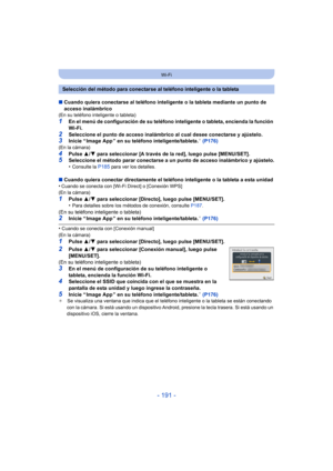 Page 191- 191 -
Wi-Fi
∫Cuando quiera conectarse al teléfono inteligente o la tableta mediante un punto de 
acceso inalámbrico
(En su teléfono inteligente o tableta)
1En el menú de configuración de su teléfono inteligente o tableta, encienda la función 
Wi-Fi.
2Seleccione el punto de acceso inalámbrico al cual desee conectarse y ajústelo.3Inicie “ Image App ” en su teléfono inteligente/tableta.¢ (P176)(En la cámara)
4Pulse  3/4 para seleccionar [A través de la red], luego pulse [MENU/SET].5Seleccione el método...