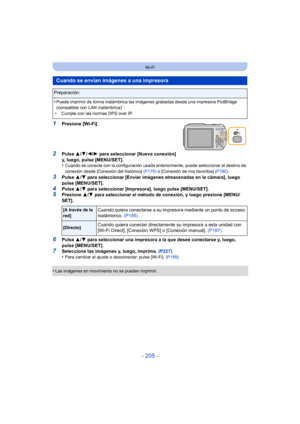 Page 205- 205 -
Wi-Fi
1Presione [Wi-Fi].
2Pulse 3/4/ 2/1 para seleccionar [Nueva conexión] 
y, luego, pulse [MENU/SET].
•
Cuando se conecte con la configuración usada anteriormente, puede seleccionar el destino de 
conexión desde [Conexión del histórico]  (P179) o [Conexión de mis favoritos]  (P180).
3Pulse 3/4 para seleccionar [Enviar imágenes almacenadas en la cámara], luego 
pulse [MENU/SET].
4Pulse  3/4 para seleccionar [Impresora], luego pulse [MENU/SET].5Presione  3/4  para seleccionar el método de...