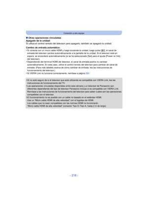 Page 216- 216 -
Conexión a otro equipo
∫Otras operaciones vinculadas
Apagado de la unidad:
Si utiliza el control remoto del televisor para apagarlo, también se apagará la unidad.
Cambio de entrada automático:
•
Si conecta con un micro cable HDMI y luego enciende la unidad, luego pulse [ (], el canal de 
entrada del televisor cambia automáticamente a la pantalla de la unidad. Si el televisor está en 
espera, se encenderá automáticamente (si se ha seleccionado [Set] para el ajuste [Power on link] 
del televisor)....