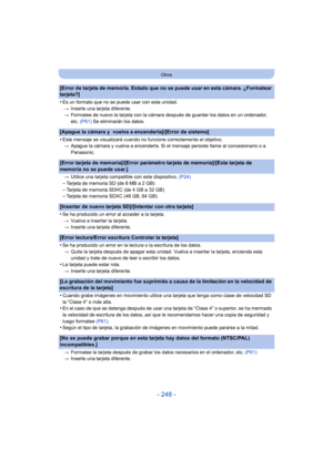 Page 248- 248 -
Otros
[Error de tarjeta de memoria. Estado que no se puede usar en esta cámara. ¿Formatear 
tarjeta?]
•
Es un formato que no se puede usar con esta unidad.> Inserte una tarjeta diferente.
> Formatee de nuevo la tarjeta con la cámara después de guardar los datos en un ordenador, 
etc.  (P61)  Se eliminarán los datos.
[Apague la cámara y  vuelva a encenderla]/[Error de sistema]
•
Este mensaje se visualizará cuando no funcione correctamente el objetivo.
> Apague la cámara y vuelva a encenderla. Si...