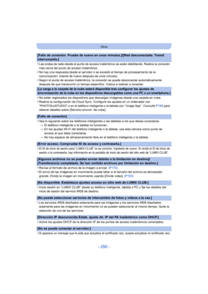 Page 250- 250 -
Otros
[Fallo de conexión. Pruebe de nuevo en unos minutos.]/[Red desconectada. Transf. 
interrumpida.]
•
Las ondas de radio desde el punto de acceso inalámbrico se están debilitando. Realice la conexión 
más cerca del punto de acceso inalámbrico.
•No hay una respuesta desde el servidor o se excedió el tiempo de procesamiento de la 
comunicación. Intente de nuevo después de unos minutos.
•Según el punto de acceso inalámbrico, la conexión se puede desconectar automáticamente 
después de que...