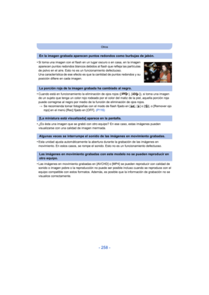 Page 258- 258 -
Otros
•Cuando está en funcionamiento la eliminación de ojos rojos ([ ], [ ]), si toma una imagen 
de un sujeto que tenga un color rojo rodeado por el color del matiz de la piel, aquella porción roja 
puede corregirse al negro por medio de la función de eliminación de ojos rojos.> Se recomienda tomar fotografías con el modo de flash fijado en [ ‡], [‰] o [ Œ], o [Remover ojo 
rojo] en el menú [Rec] fijado en [OFF].  (P116)
•¿Es ésta una imagen que se grabó con otro equipo? En ese caso, estas...