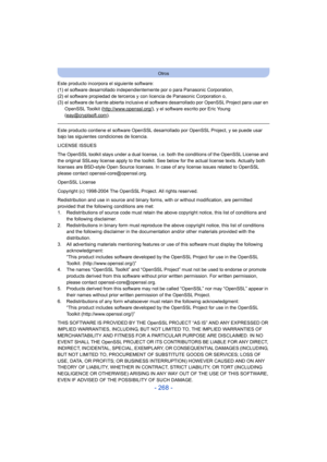 Page 268- 268 -
Otros
Este producto incorpora el siguiente software:
(1) el software desarrollado independientemente por o para Panasonic Corporation,
(2) el software propiedad de terceros y con licencia de Panasonic Corporation o,
(3) el software de fuente abierta inclusive el software desarrollado por OpenSSL Project para usar en OpenSSL Toolkit (http://www.openssl.org/
), y el software escrito por Eric Young 
(eay@cryptsoft.com).
Este producto contiene el software OpenSSL desarrollado por OpenSSL Project, y...