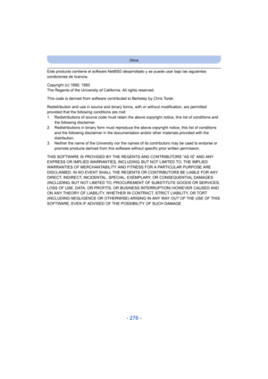 Page 276- 276 -
Otros
Este producto contiene el software NetBSD desarrollado y se puede usar bajo las siguientes 
condiciones de licencia.
Copyright (c) 1990, 1993
The Regents of the University of California. All rights reserved.
This code is derived from software contributed to Berkeley by Chris Torek.
Redistribution and use in source and binary forms, with or without modification, are permitted 
provided that the following conditions are met:
1. Redistributions of source code must retain the above copyright...