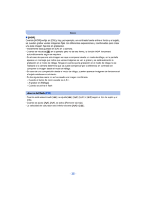 Page 35- 35 -
Básico
∫[iHDR]
Cuando [iHDR] se fija en [ON] y hay, por ejemplo, un contraste fuerte entre el fondo y el sujeto, 
se pueden grabar varias imágenes fijas con difere ntes exposiciones y combinadas para crear 
una sola imagen fija rica en gradación.
•
Inicialmente está ajustado en [ON] en la cámara.•Cuando se visualiza [ ] en la pantalla pero no de otra forma, la función iHDR funcionará 
automáticamente según se requiera.
•En el caso de que una sola imagen se vaya a componer desde un modo de ráfaga,...