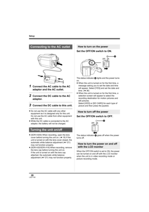 Page 2828LSQT1190
Setup
1Connect the AC cable to the AC 
adaptor and the AC outlet.
2Connect the DC cable to the AC 
adaptor.
3Connect the DC cable to this unit.
≥Do not use the AC cable with any other 
equipment as it is designed only for this unit. 
Do not use the AC cable from other equipment 
with this unit.
≥While the DC cable is connected to the AC 
adaptor, the battery will not be charged.
≥(SDR-H200) When recording, open the lens 
cover before turning the unit on. (l18) If the 
unit is turned on with...