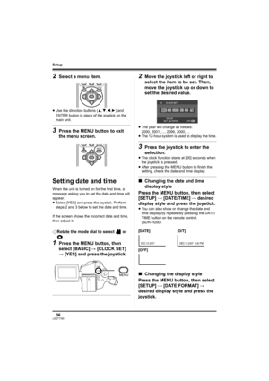 Page 3636LSQT1190
Setup
2Select a menu item.
≥Use the direction buttons (3,4,2,1) and 
ENTER button in place of the joystick on the 
main unit.
3Press the MENU button to exit 
the menu screen.
Setting date and time
When the unit is turned on for the first time, a 
message asking you to set the date and time will 
appear.
≥Select [YES] and press the joystick. Perform 
steps 2 and 3 below to set the date and time.
If the screen shows the incorrect date and time, 
then adjust it.
¬Rotate the mode dial to select...