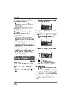 Page 5858LSQT1190
Recording
will temporarily be black. (The black balance 
cannot be adjusted manually.)
1Black balance adjustment in progress. 
(Flashes.)
2White balance adjustment in progress. 
(Flashes.)
3Adjustment completed. (Lights up.)
≥(SDR-H200) When the unit is turned on with 
the lens cover closed, the automatic white 
balance adjustment may not function properly. 
Please turn the unit on after opening the lens 
cover.
≥(SDR-H20/SDR-H18) When the unit is turned 
on with the lens cap attached, the...