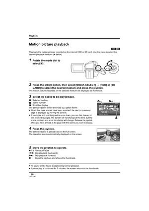 Page 60Playback
60LSQT1190
Playback
Motion picture playback
[HDD] [SD]
Play back the motion pictures recorded on the internal HDD or SD card. Use the menu to select the 
desired playback medium. (lbelow)
1Rotate the mode dial to 
select .
2Press the MENU button, then select [MEDIA SELECT] # [HDD] or [SD 
CARD] to select the desired medium and press the joystick.
The motion pictures recorded on the selected medium are displayed as thumbnails.
3Select the scene to be played back.
ASelected medium
BScene number...