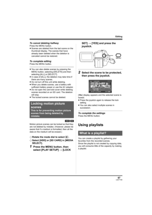 Page 6767LSQT1190
Editing
To cancel deleting halfway
Press the MENU button.
≥Scenes are deleted from the last scene on the 
thumbnail display. The scenes that have 
already been deleted when the deletion is 
canceled cannot be restored.
To complete editing
Press the MENU button.
≥You can also delete scenes by pressing the 
MENU button, selecting [DELETE] and then 
selecting [ALL] or [SELECT].
≥In case of [ALL], the deletion may take time if 
there are many scenes.
≥Do not turn off this unit while deleting....