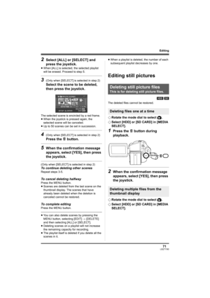 Page 7171LSQT1190
Editing
2Select [ALL] or [SELECT] and 
press the joystick.
≥When [ALL] is selected, the selected playlist 
will be erased. Proceed to step 5.
3(Only when [SELECT] is selected in step 2)
Select the scene to be deleted, 
then press the joystick.
The selected scene is encircled by a red frame.
≥When the joystick is pressed again, the 
selected scene will be canceled.
≥Up to 50 scenes can be set in succession.
4(Only when [SELECT] is selected in step 2)
Press the   button.
5When the confirmation...