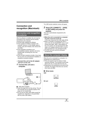 Page 9797LSQT1190
With a computer
Connection and 
recognition (Macintosh)
After the software is installed, the unit must be 
connected to the computer and be correctly 
recognized by the computer.
≥Connect after installing the software.
≥If the supplied CD-ROM is inserted in the 
computer, remove it. (If the installer setup is 
running, wait until it finishes, then remove the 
CD-ROM.)
≥If the recognition procedure is not 
accomplished properly, operation will not be 
possible after connecting the unit to the...