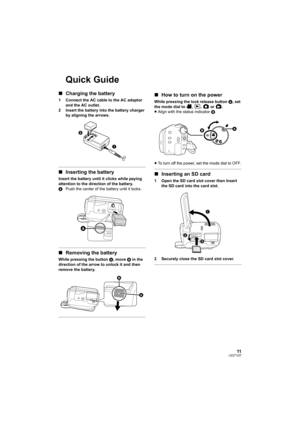 Page 1111LSQT1337
Quick Guide
∫Charging the battery
1 Connect the AC cable to the AC adaptor 
and the AC outlet.
2 Insert the battery into the battery charger 
by aligning the arrows.
∫Inserting the battery
Insert the battery until it clicks while paying 
attention to the direction of the battery.
APush the center of the battery until it locks.
∫Removing the battery
While pressing the button A, move B in the 
direction of the arrow to unlock it and then 
remove the battery.
∫How to turn on the power
While...