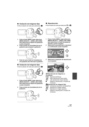 Page 127127LSQT1337
∫Grabación de imágenes fijas
≥Gire el selector de modo para seleccionar  .
1 Pulse el botón MENU, luego seleccione 
[MEDIA SELECT] # [HDD] o [SD CARD] 
para seleccionar el destino de grabación 
y pulse el joystick.
2 Pulse el botón de inicio/detención de la 
grabación para empezar la grabación.
3 Pulse de nuevo el botón de inicio/detención 
de la grabación para interrumpir la grabación.
∫Grabación de imágenes fijas
≥Gire el selector de modo para seleccionar  .
1 Pulse el botón MENU, luego...