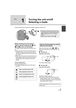 Page 2727LSQT1337
Setup
1
Turning the unit on/off
Selecting a mode
Rotate the mode dial to switch to recording, playback or power OFF.
While pressing the lock release 
button, set the mode dial to  ,  , 
 or   to turn on the power.
The status indicator lights and the power turns 
on.
≥When the unit is turned on for the first time, a 
message asking you to set the date and time 
will appear. Select [YES] and set the date and 
time. (l31)
≥When the unit is turned on for the first time, the 
media select screen...