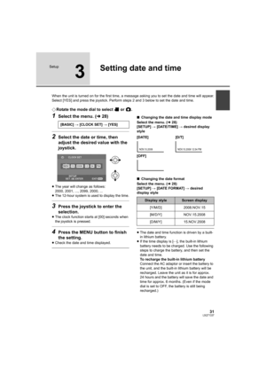 Page 3131LSQT1337
Setup
3
Setting date and time
When the unit is turned on for the first time, a message asking you to set the date and time will appear.
Select [YES] and press the joystick. Perform steps 2 and 3 below to set the date and time.
¬Rotate the mode dial to select   or  .
1Select the menu. (l28)
2Select the date or time, then 
adjust the desired value with the 
joystick.
≥The year will change as follows:
2000, 2001, ..., 2099, 2000, ...
≥The 12-hour system is used to display the time.
3Press the...