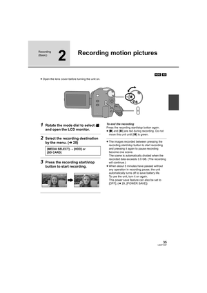 Page 3535LSQT1337
Recording 
(Basic)
2
Recording motion pictures
[HDD] [SD]
≥Open the lens cover before turning the unit on.
1Rotate the mode dial to select   
and open the LCD monitor.
2Select the recording destination 
by the menu. (l28)
3Press the recording start/stop 
button to start recording.
To end the recording
Press the recording start/stop button again.
≥[¥] and [;] are red during recording. Do not 
move this unit until [;] is green.
≥The images recorded between pressing the 
recording start/stop...