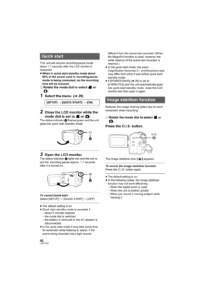 Page 4242LSQT1337
This unit will resume recording/pause mode 
about 1.7 seconds after the LCD monitor is 
reopened.
≥When in quick start standby mode about 
60% of the power used in recording pause 
mode is being consumed, so the recording 
time will be reduced.
¬Rotate the mode dial to select   or 
.
1Select the menu. (l28)
2Close the LCD monitor while the 
mode dial is set to   or  .
The status indicator A flashes green and the unit 
goes into quick start standby mode.
3Open the LCD monitor.
The status...