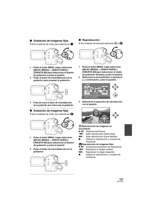 Page 127127LSQT1394
∫Grabación de imágenes fijas
≥Gire el selector de modo para seleccionar  .
1 Pulse el botón MENU, luego seleccione 
[SELEC MEDIO] # [DISCO DURO] o 
[TARJETA SD] para seleccionar el destino 
de grabación y pulse el joystick.
2 Pulse el botón de inicio/detención de la 
grabación para empezar la grabación.
3 Pulse de nuevo el botón de inicio/detención 
de la grabación para interrumpir la grabación.
∫Grabación de imágenes fijas
≥Gire el selector de modo para seleccionar  .
1 Pulse el botón MENU,...