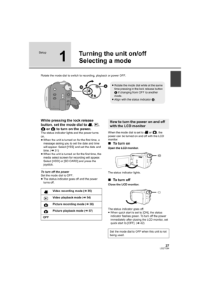 Page 2727LSQT1394
Setup
1
Turning the unit on/off
Selecting a mode
Rotate the mode dial to switch to recording, playback or power OFF.
While pressing the lock release 
button, set the mode dial to  ,  , 
 or   to turn on the power.
The status indicator lights and the power turns 
on.
≥When the unit is turned on for the first time, a 
message asking you to set the date and time 
will appear. Select [YES] and set the date and 
time. (l31)
≥When the unit is turned on for the first time, the 
media select screen...