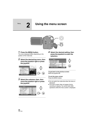 Page 2828LSQT1394
Setup
2
Using the menu screen
1Press the MENU button.
The menu displayed differs depending on the 
position of the mode dial.
2Select the desired top menu, then 
move the joystick right or press 
the joystick.
3Select the submenu item, then 
move the joystick right or press 
the joystick.
4Select the desired setting, then 
press the joystick to enter the 
selection.
To get back to the previous screen
Move the joystick left.
To exit the menu screen
Press the MENU button.
≥Do not switch the mode...