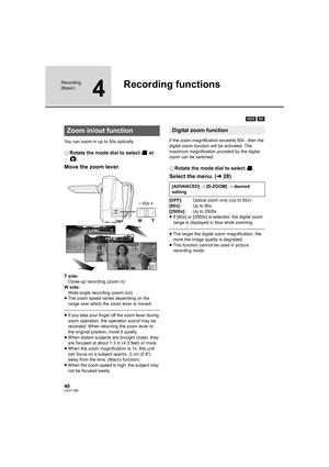 Page 4040LSQT1394
Recording 
(Basic)
4
Recording functions
[HDD] [SD]
You can zoom in up to 50x optically.
¬Rotate the mode dial to select   or 
.
Move the zoom lever.
T side:
Close-up recording (zoom in)
W side:
Wide-angle recording (zoom out)
≥The zoom speed varies depending on the 
range over which the zoom lever is moved.
≥If you take your finger off the zoom lever during 
zoom operation, the operation sound may be 
recorded. When returning the zoom lever to 
the original position, move it quietly.
≥When...