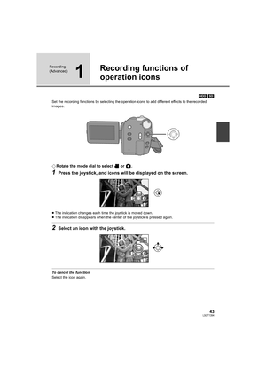 Page 4343LSQT1394
Recording 
(Advanced)
1
Recording functions of 
operation icons
[HDD] [SD]
Set the recording functions by selecting the operation icons to add different effects to the recorded 
images.
¬Rotate the mode dial to select   or  .
1Press the joystick, and icons will be displayed on the screen.
≥The indication changes each time the joystick is moved down.
≥The indication disappears when the center of the joystick is pressed again.
2Select an icon with the joystick.
To cancel the function
Select the...