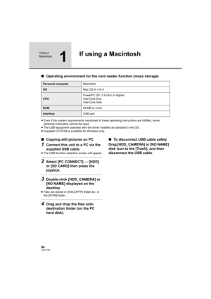 Page 9494LSQT1394
Using a 
Macintosh
1
If using a Macintosh
∫Operating environment for the card reader function (mass storage)
≥Even if the system requirements mentioned in these operating instructions are fulfilled, some 
personal computers cannot be used.
≥The USB equipment operates with the driver installed as standard in the OS.
≥Supplied CD-ROM is available for Windows only.
∫Copying still pictures on PC
1Connect this unit to a PC via the 
supplied USB cable.
≥The USB function selection screen will...