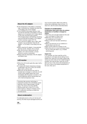 Page 108108LSQT1561
≥If the temperature of the battery is extremely 
high or extremely low, charging may take time 
or the battery may not be charged.
≥ If the CHARGE lamp keeps flashing, make 
sure that the terminals of the battery or the AC 
adaptor are not exposed to dirt, foreign objects 
or dust, then reconnect them properly.
≥ If you use the AC adaptor near a radio, radio 
reception may be disturbed. Keep the AC 
adaptor 1 m (3.3 feet) or more away from the 
radio.
≥ When using the AC adaptor, it may...