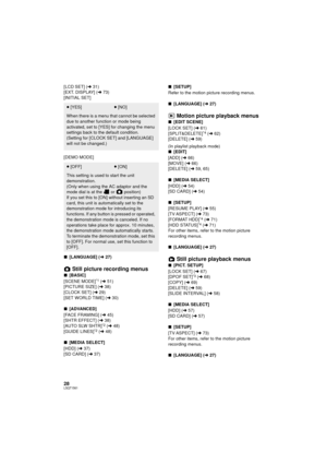 Page 2828LSQT1561
[LCD SET] (l31)
[EXT. DISPLAY] ( l73)
[INITIAL SET]
[DEMO MODE]
∫ [LANGUAGE] ( l27)
Still picture recording menus
∫ [BASIC]
[SCENE MODE]*1 ( l 51)
[PICTURE SIZE] ( l38)
[CLOCK SET] ( l29)
[SET WORLD TIME] ( l30)
∫ [ADVANCED]
[FACE FRAMING] ( l45)
[SHTR EFFECT] ( l38)
[AUTO SLW SHTR]
*2 ( l 48)
[GUIDE LINES]*2 ( l 48)
∫ [MEDIA SELECT]
[HDD] ( l37)
[SD CARD] ( l37) ∫
[SETUP]
Refer to the motion picture recording menus.
∫ [LANGUAGE] ( l27)
Motion picture playback menus
∫ [EDIT SCENE]
[LOCK SET] (...