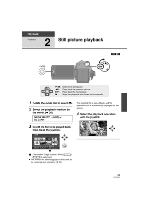 Page 5757LSQT1561
Playback
Playback
2
Still picture playback
[HDD] [SD]
1Rotate the mode dial to select  .
2Select the playback medium by 
the menu. ( l26)
3Select the file to be played back, 
then press the joystick.
A File number (Page number: When [ ]/
[ ] is selected.)
≥ The method for selecting pages is the same as 
for motion picture playback. ( l54) The selected file is played back, and the 
operation icon is automatic
ally displayed on the 
screen.
4Select the playback operation 
with the joystick.
1/...