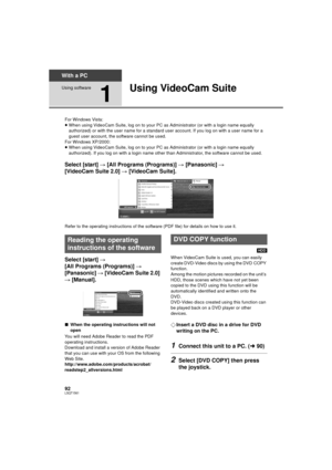 Page 9292LSQT1561
With a PC
Using software
1
Using VideoCam Suite
For Windows Vista:
≥When using VideoCam Suite, log on to your PC as Administrator (or with a login name equally 
authorized) or with the us er name for a standard user account. If  you log on with a user name for a 
guest user account, the software cannot be used.
For Windows XP/2000:
≥ When using VideoCam Suite, log on to your PC as Administrator (or with a login name equally 
authorized). If you log on with a login name other t han...