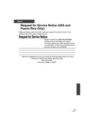 Page 11711 7LSQT1449
Others
Request for Service Notice (USA and 
Puerto Rico Only)
Request for Service Notice:   
Please photocopy this form when making a request for service notice, in \
the 
unlikely event this product needs service.
Please include your proof of purchase. 
 (Failure to do so will delay your repair.)
To further speed your repair, please provide 
 an explanation of what is wrong with the unit 
 and any symptom it is exhibiting.
Mail this completed form and your Proof of Purchase along with your...