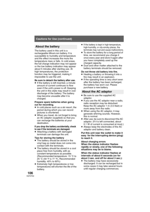 Page 106106VQT0T50
s
The battery used in this unit is a 
rechargeable lithium-ion battery. It is 
susceptible to humidity and temperature 
and the effect increases the more the 
temperature rises or falls. In cold areas, 
the full charge indication may not appear 
or the low battery indication may appear 
about 5 minutes after starting use. At 
high temperatures, the protection 
function may be triggered, making it 
impossible to use the unit.
Be sure to detach the battery after use.≥If the battery is left...