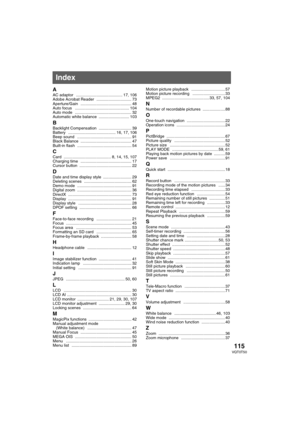 Page 115115VQT0T50
AAC adaptor ......................................... 17, 106
Adobe Acrobat Reader ............................... 73
Aperture/Gain ............................................. 48
Auto focus ................................................ 104
Auto mode .................................................. 32
Automatic white balance ........................... 103
BBacklight Compensation ............................. 39
Battery .......................................... 16, 17, 106
Beep sound...