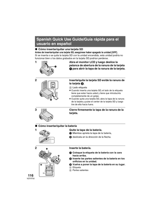 Page 116116VQT0T50
∫Cómo insertar/quitar una tarjeta SD
Antes de insertar/quitar una tarjeta SD, asegúrese haber apagado la unidad [OFF]. Si se inserta o se quita la tarjeta SD con la unidad encendida, esta unidad podría no 
funcionar bien o los datos grabados en la tarjeta SD podrían perderse.
1Abra el monitor LCD y luego deslice la 
palanca de abertura de la ranura de la tarjeta 
1 para abrir la tapa de la ranura de la tarjeta.
2Inserte/quite la tarjeta SD en/de la ranura de 
la tarjeta 2.
ALado...