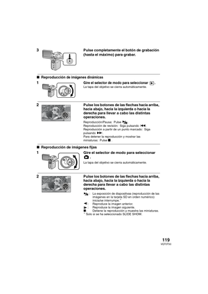 Page 119119VQT0T50
3Pulse completamente el botón de grabación 
(hasta el máximo) para grabar.
∫Reproducción de imágenes dinámicas
1
 Gire el selector de modo para seleccionar  .La tapa del objetivo se cierra automáticamente.
2
 Pulse los botones de las flechas hacia arriba, 
hacia abajo, hacia la izquierda o hacia la 
derecha
 para llevar a cabo las distintas 
operaciones.
Reproducción/Pausa: Pulse .Reproducción de revisión: Siga pulsando :.Reproducción a partir de un punto marcado: Siga 
pulsando 9.Para detener...