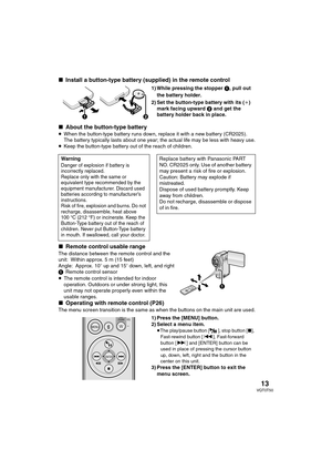 Page 1313VQT0T50
∫Install a button-type battery (supplied) in the remote control
1) While pressing the stopper 1, pull out 
the battery holder.
2) Set the button-type battery with its (i) 
mark facing upward 2 and get the 
battery holder back in place.
∫About the button-type battery
≥When the button-type battery runs down, replace it with a new battery (CR2025). 
The battery typically lasts about one year; the actual life may be less with heavy use.
≥Keep the button-type battery out of the reach of children....