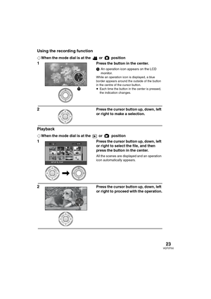 Page 2323VQT0T50
Using the recording function
¬When the mode dial is at the   or   position
1Press the button in the center.
1An operation icon appears on the LCD 
monitor.
While an operation icon is displayed, a blue 
border appears around the outside of the button 
in the centre of the cursor button.
≥Each time the button in the center is pressed, 
the indication changes.
2Press the cursor button up, down, left 
or right to make a selection.
Playback
¬When the mode dial is at the   or   position
1Press the...