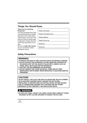 Page 22VQT1D97
Things You Should Know
Thank you for choosing 
Panasonic! 
You have purchased one of the 
most sophisticated and reliable 
products on the market today. 
Used properly, we’re sure it will 
bring you and your family years 
of enjoyment. Please take time 
to fill in the information on the 
right.
Be sure to retain this manual 
as your convenient camera 
information source.
Safety Precautions
≥AS WITH ANY SMALL OBJECT, SD CARDS CAN BE SWALLOWED BY YOUNG 
CHILDREN. DO NOT ALLOW CHILDREN TO HANDLE...