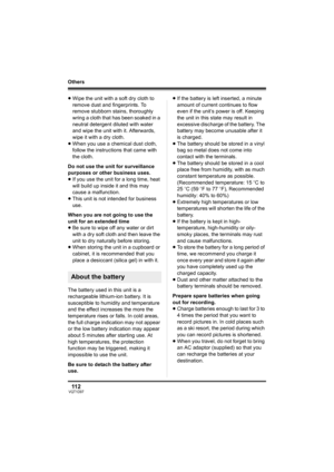 Page 11211 2VQT1D97
Others
≥Wipe the unit with a soft dry cloth to 
remove dust and fingerprints. To 
remove stubborn stains, thoroughly 
wring a cloth that has been soaked in a 
neutral detergent diluted with water 
and wipe the unit with it. Afterwards, 
wipe it with a dry cloth.
≥When you use a chemical dust cloth, 
follow the instructions that came with 
the cloth.
Do not use the unit for surveillance 
purposes or other business uses.
≥If you use the unit for a long time, heat 
will build up inside it and...